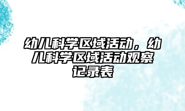 幼兒科學區(qū)域活動，幼兒科學區(qū)域活動觀察記錄表