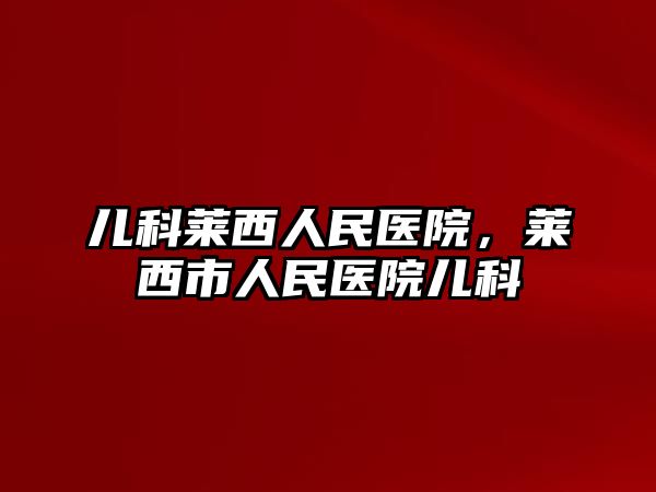 兒科萊西人民醫(yī)院，萊西市人民醫(yī)院兒科