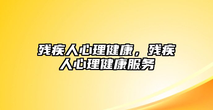 殘疾人心理健康，殘疾人心理健康服務(wù)