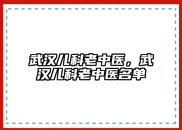 武漢兒科老中醫(yī)，武漢兒科老中醫(yī)名單