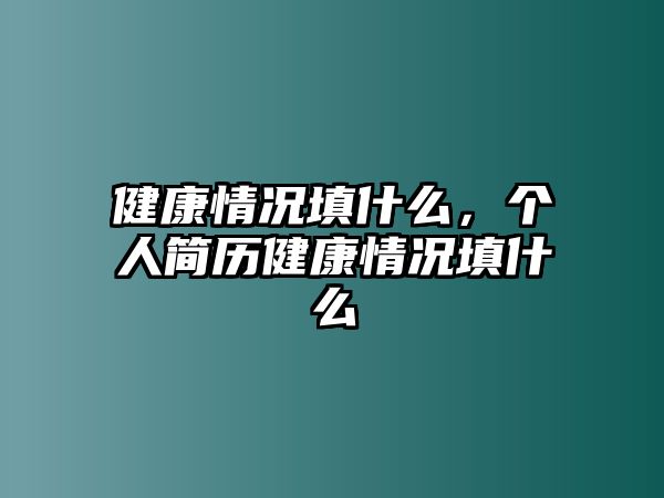 健康情況填什么，個人簡歷健康情況填什么