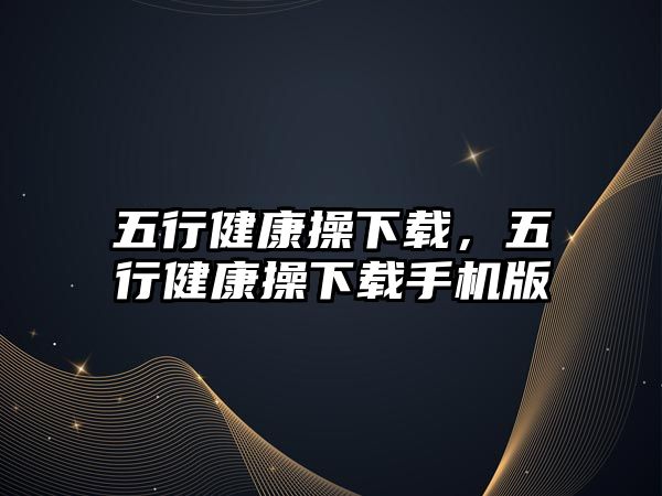 五行健康操下載，五行健康操下載手機版