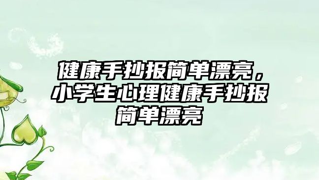 健康手抄報(bào)簡(jiǎn)單漂亮，小學(xué)生心理健康手抄報(bào)簡(jiǎn)單漂亮