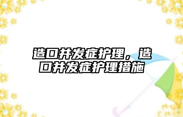 造口并發(fā)癥護理，造口并發(fā)癥護理措施