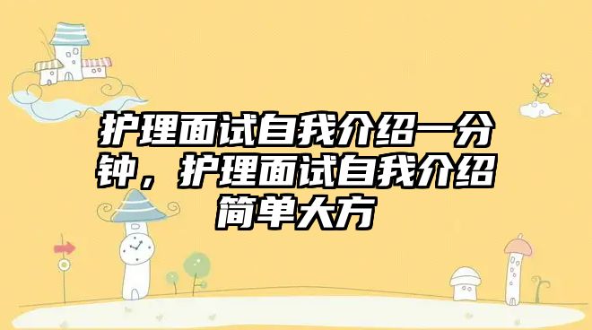 護理面試自我介紹一分鐘，護理面試自我介紹簡單大方