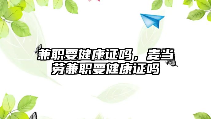 兼職要健康證嗎，麥當(dāng)勞兼職要健康證嗎