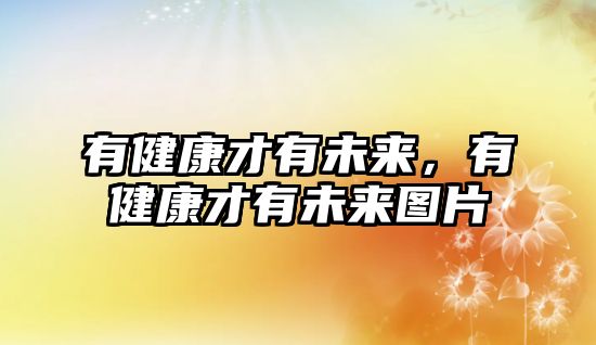 有健康才有未來(lái)，有健康才有未來(lái)圖片