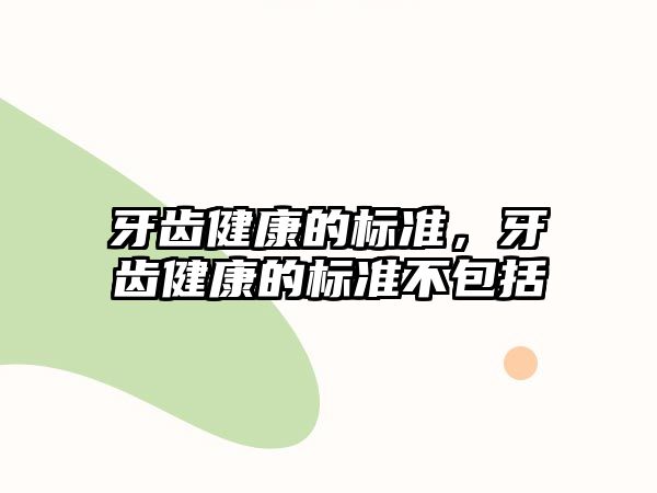 牙齒健康的標(biāo)準(zhǔn)，牙齒健康的標(biāo)準(zhǔn)不包括