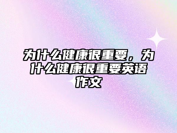 為什么健康很重要，為什么健康很重要英語作文