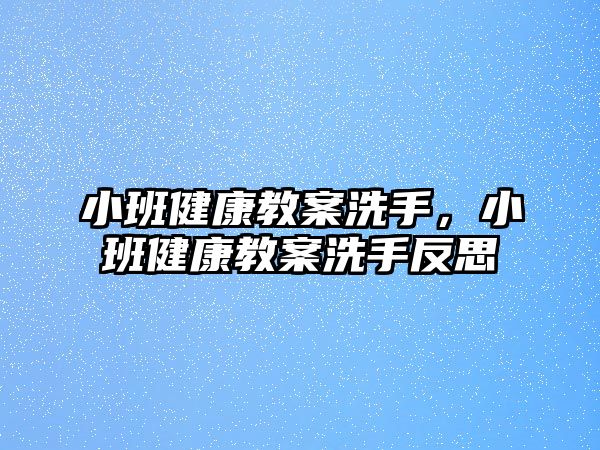 小班健康教案洗手，小班健康教案洗手反思