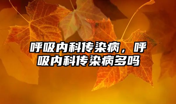 呼吸內(nèi)科傳染病，呼吸內(nèi)科傳染病多嗎