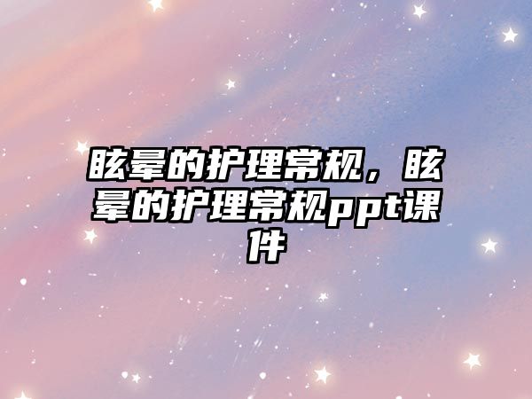 眩暈的護理常規(guī)，眩暈的護理常規(guī)ppt課件