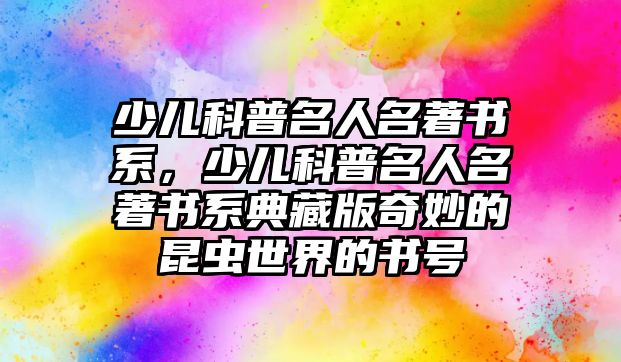 少兒科普名人名著書系，少兒科普名人名著書系典藏版奇妙的昆蟲世界的書號