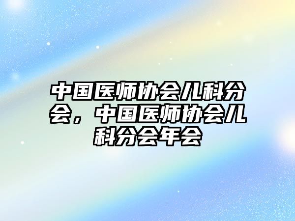 中國醫(yī)師協(xié)會兒科分會，中國醫(yī)師協(xié)會兒科分會年會