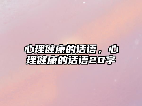 心理健康的話語(yǔ)，心理健康的話語(yǔ)20字