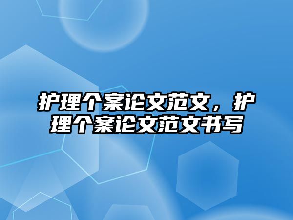 護理個案論文范文，護理個案論文范文書寫