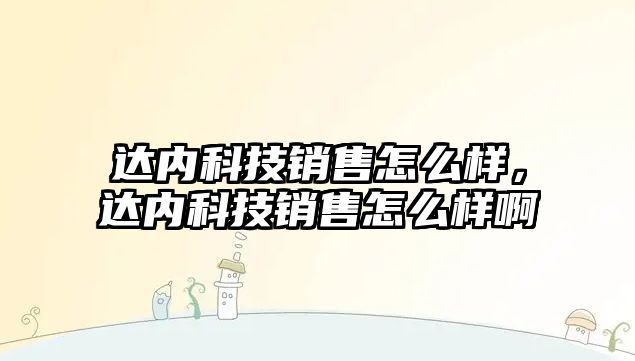 達內科技銷售怎么樣，達內科技銷售怎么樣啊