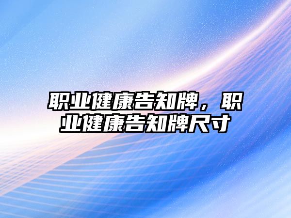 職業(yè)健康告知牌，職業(yè)健康告知牌尺寸