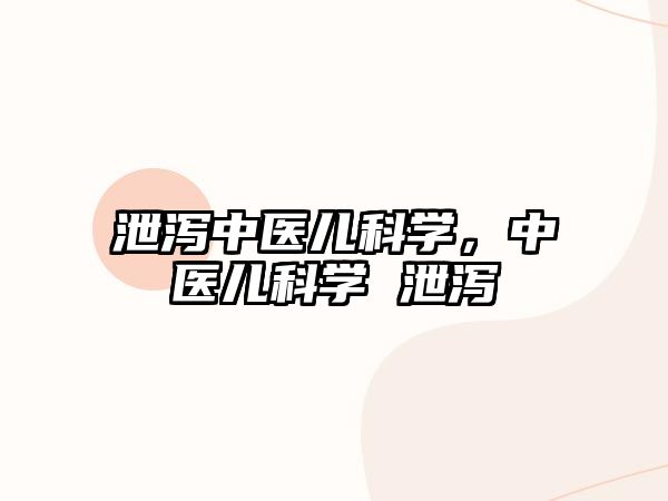 泄瀉中醫(yī)兒科學(xué)，中醫(yī)兒科學(xué) 泄瀉