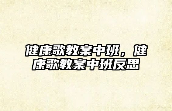 健康歌教案中班，健康歌教案中班反思