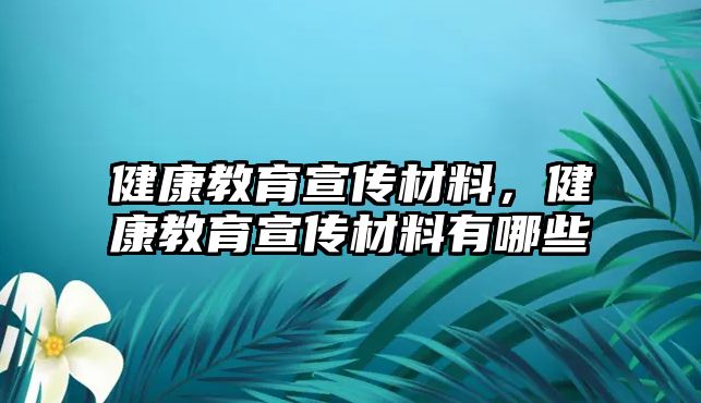 健康教育宣傳材料，健康教育宣傳材料有哪些