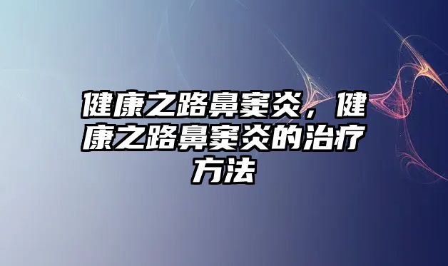 健康之路鼻竇炎，健康之路鼻竇炎的治療方法