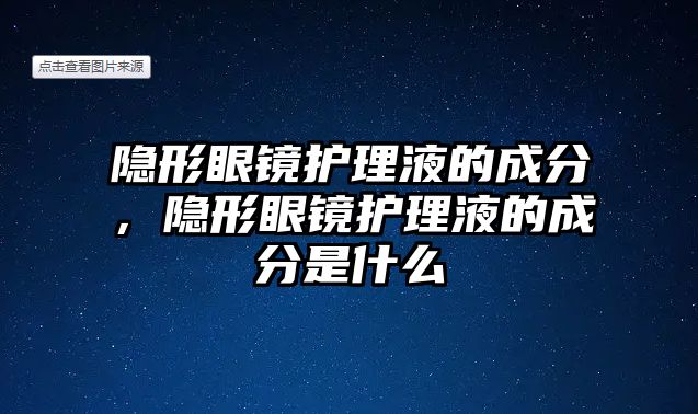 隱形眼鏡護理液的成分，隱形眼鏡護理液的成分是什么