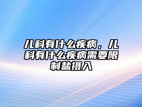 兒科有什么疾病，兒科有什么疾病需要限制鹽攝入