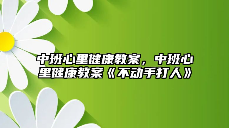 中班心里健康教案，中班心里健康教案《不動(dòng)手打人》