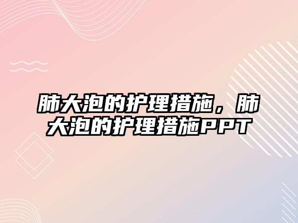 肺大泡的護(hù)理措施，肺大泡的護(hù)理措施PPT