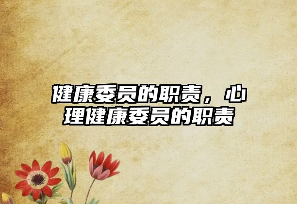 健康委員的職責(zé)，心理健康委員的職責(zé)