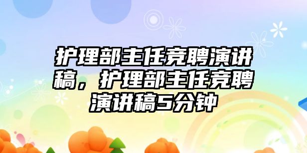 護(hù)理部主任競聘演講稿，護(hù)理部主任競聘演講稿5分鐘