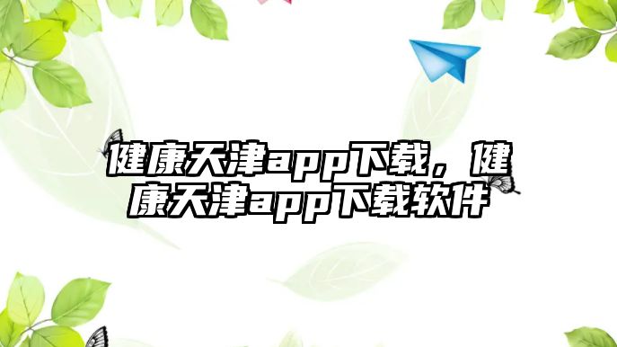 健康天津app下載，健康天津app下載軟件