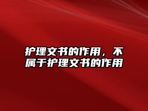 護(hù)理文書(shū)的作用，不屬于護(hù)理文書(shū)的作用