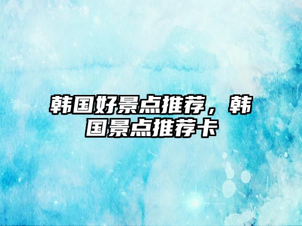 韓國好景點推薦，韓國景點推薦卡