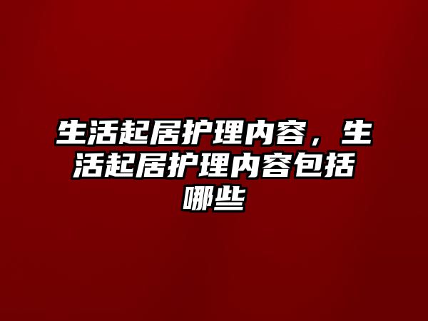 生活起居護理內(nèi)容，生活起居護理內(nèi)容包括哪些