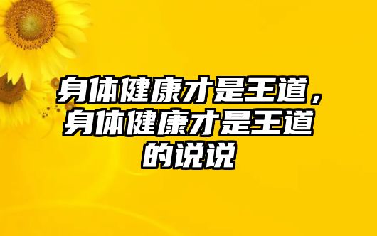 身體健康才是王道，身體健康才是王道的說說