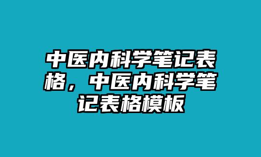 中醫(yī)內(nèi)科學筆記表格，中醫(yī)內(nèi)科學筆記表格模板