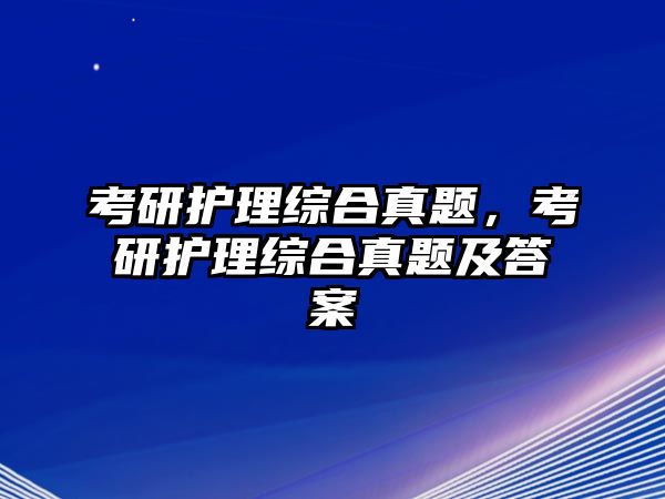 考研護理綜合真題，考研護理綜合真題及答案