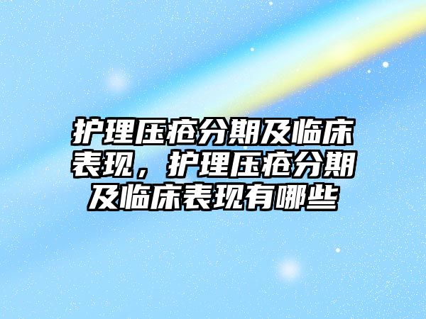 護(hù)理壓瘡分期及臨床表現(xiàn)，護(hù)理壓瘡分期及臨床表現(xiàn)有哪些