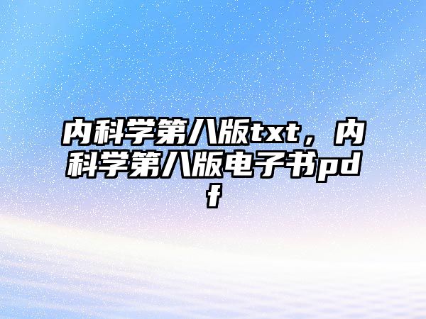 內(nèi)科學(xué)第八版txt，內(nèi)科學(xué)第八版電子書pdf