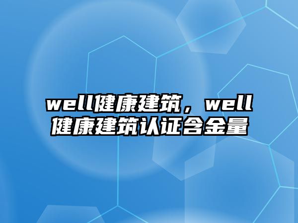 well健康建筑，well健康建筑認(rèn)證含金量