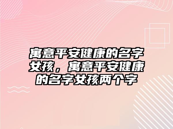 寓意平安健康的名字女孩，寓意平安健康的名字女孩兩個(gè)字