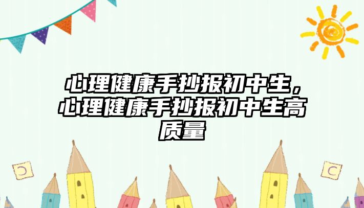 心理健康手抄報(bào)初中生，心理健康手抄報(bào)初中生高質(zhì)量