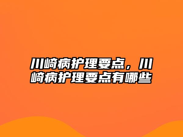 川崎病護(hù)理要點(diǎn)，川崎病護(hù)理要點(diǎn)有哪些