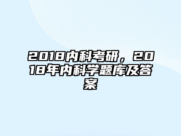 2018內(nèi)科考研，2018年內(nèi)科學(xué)題庫(kù)及答案