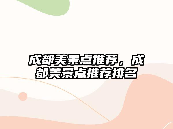 成都美景點推薦，成都美景點推薦排名