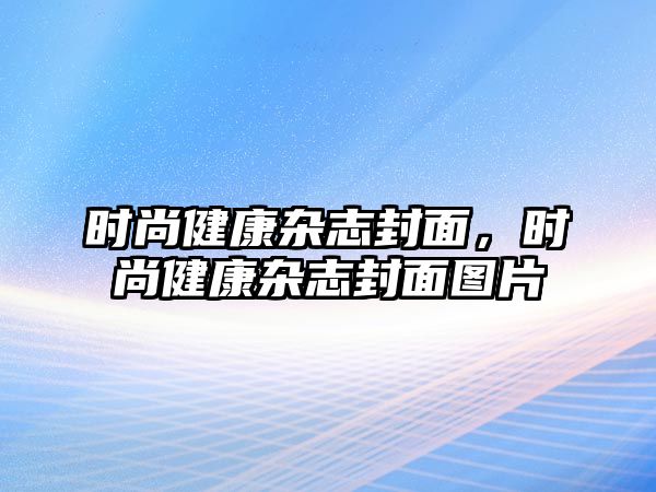 時(shí)尚健康雜志封面，時(shí)尚健康雜志封面圖片