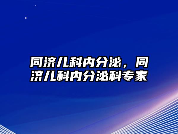 同濟兒科內(nèi)分泌，同濟兒科內(nèi)分泌科專家