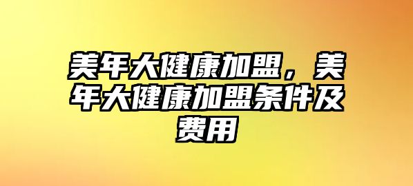 美年大健康加盟，美年大健康加盟條件及費(fèi)用